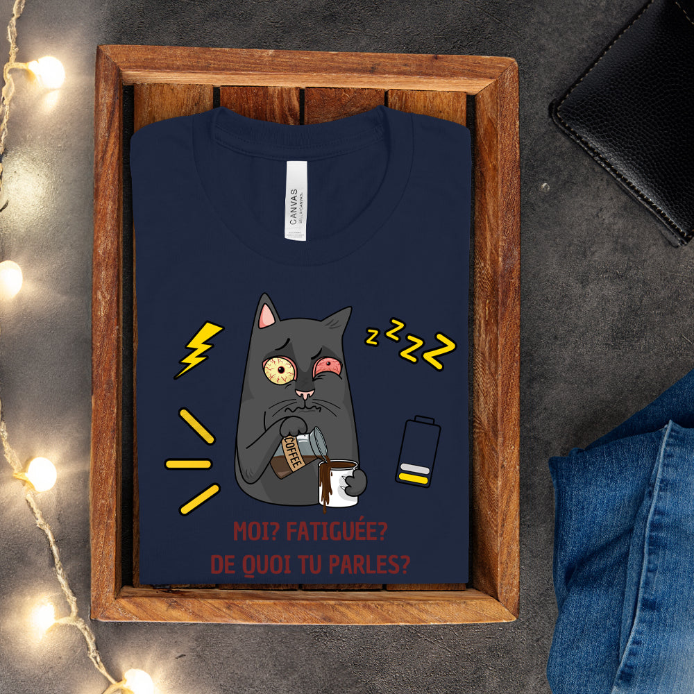 T-shirt - Moi, fatiguée? De quoi tu parles?