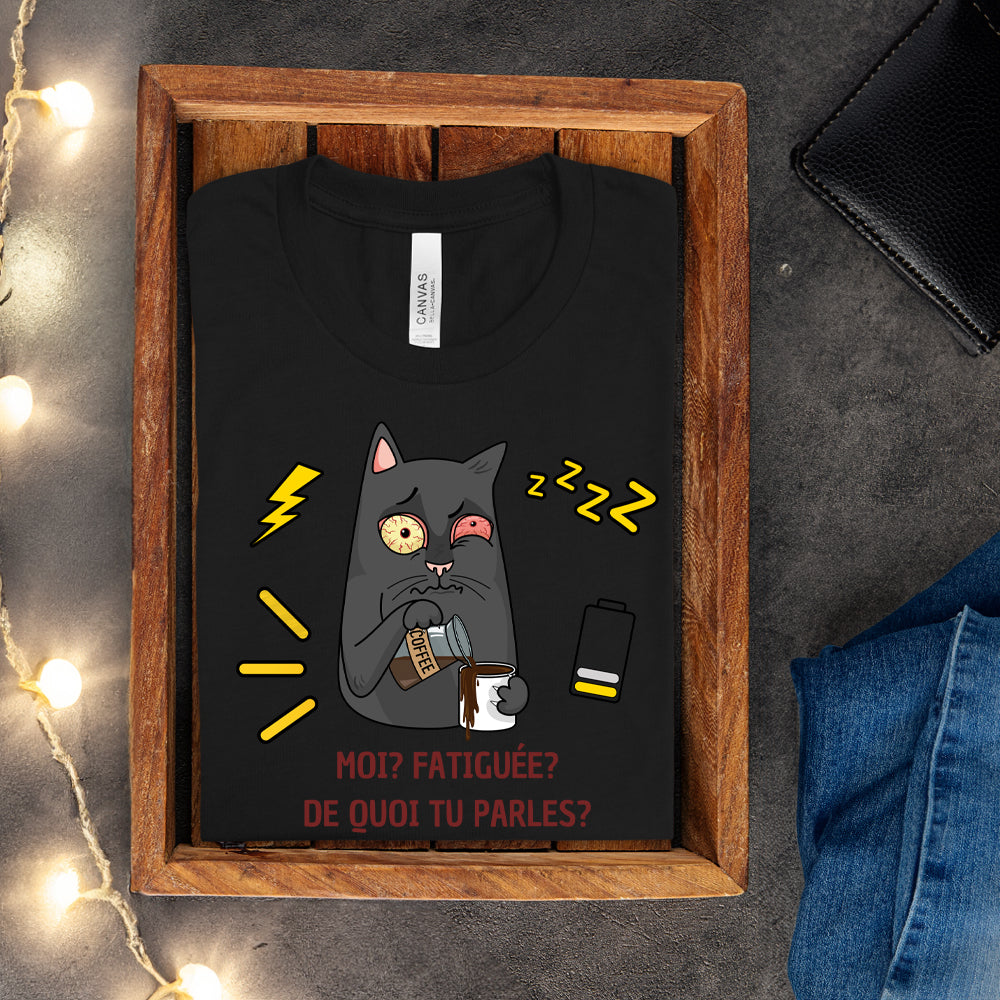 T-shirt - Moi, fatiguée? De quoi tu parles?
