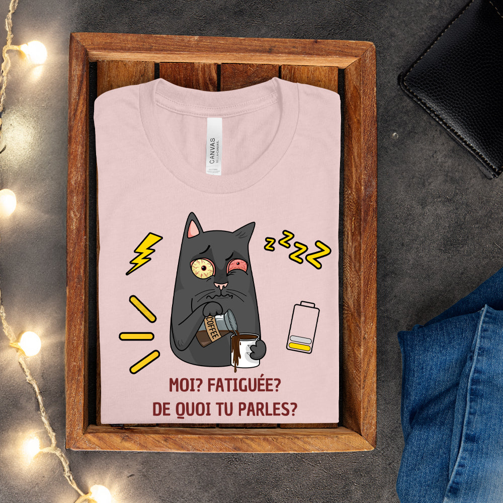 T-shirt - Moi, fatiguée? De quoi tu parles?