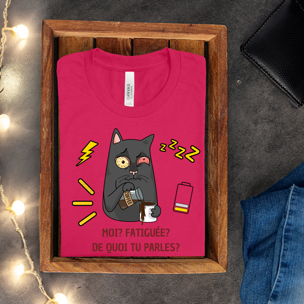T-shirt - Moi, fatiguée? De quoi tu parles?