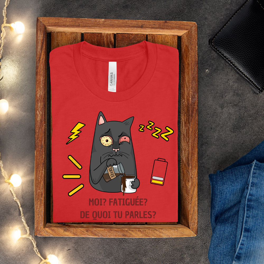 T-shirt - Moi, fatiguée? De quoi tu parles?