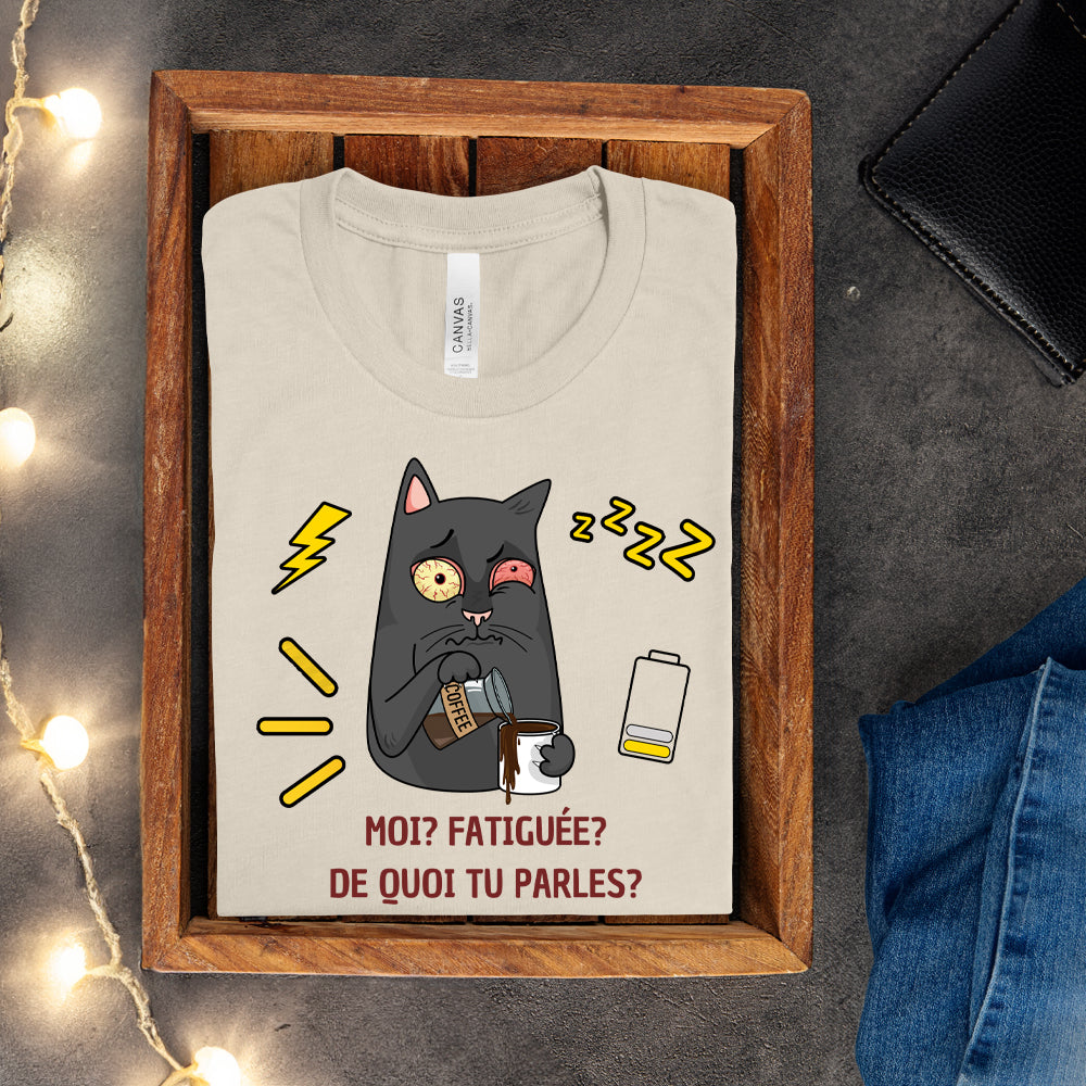 T-shirt - Moi, fatiguée? De quoi tu parles?