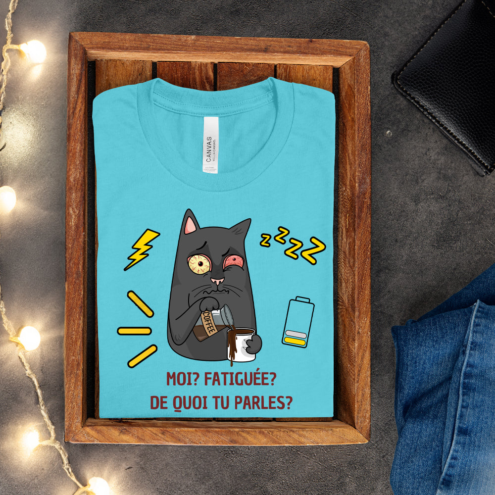 T-shirt - Moi, fatiguée? De quoi tu parles?