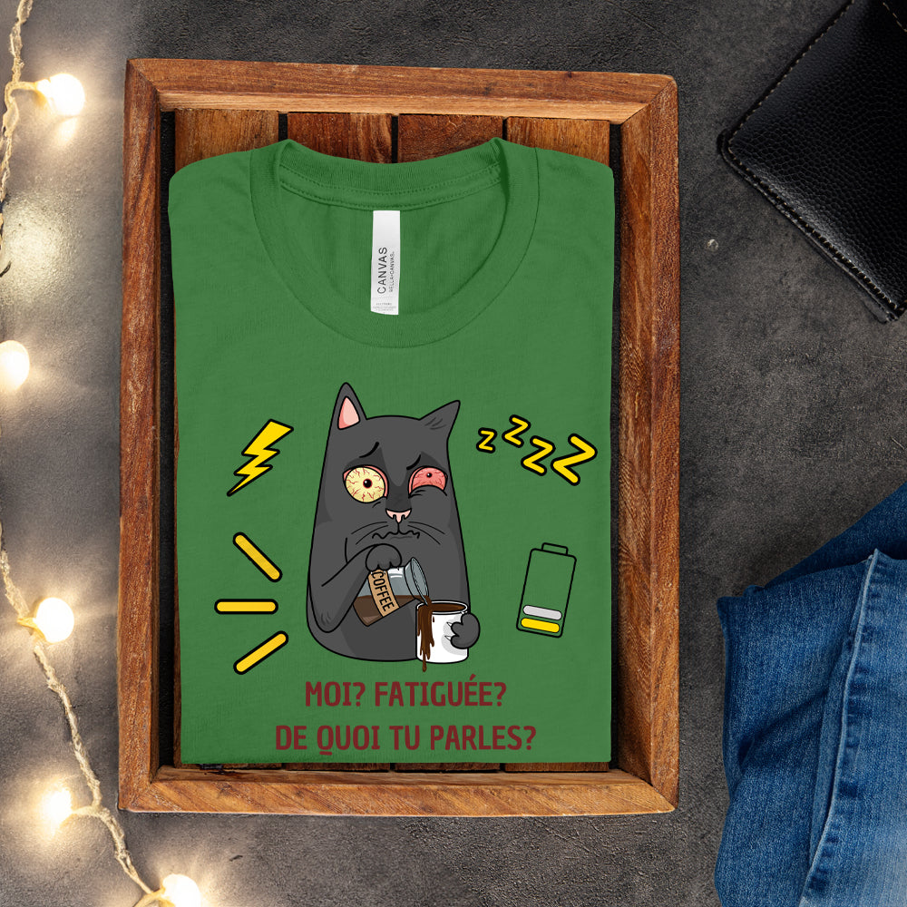 T-shirt - Moi, fatiguée? De quoi tu parles?