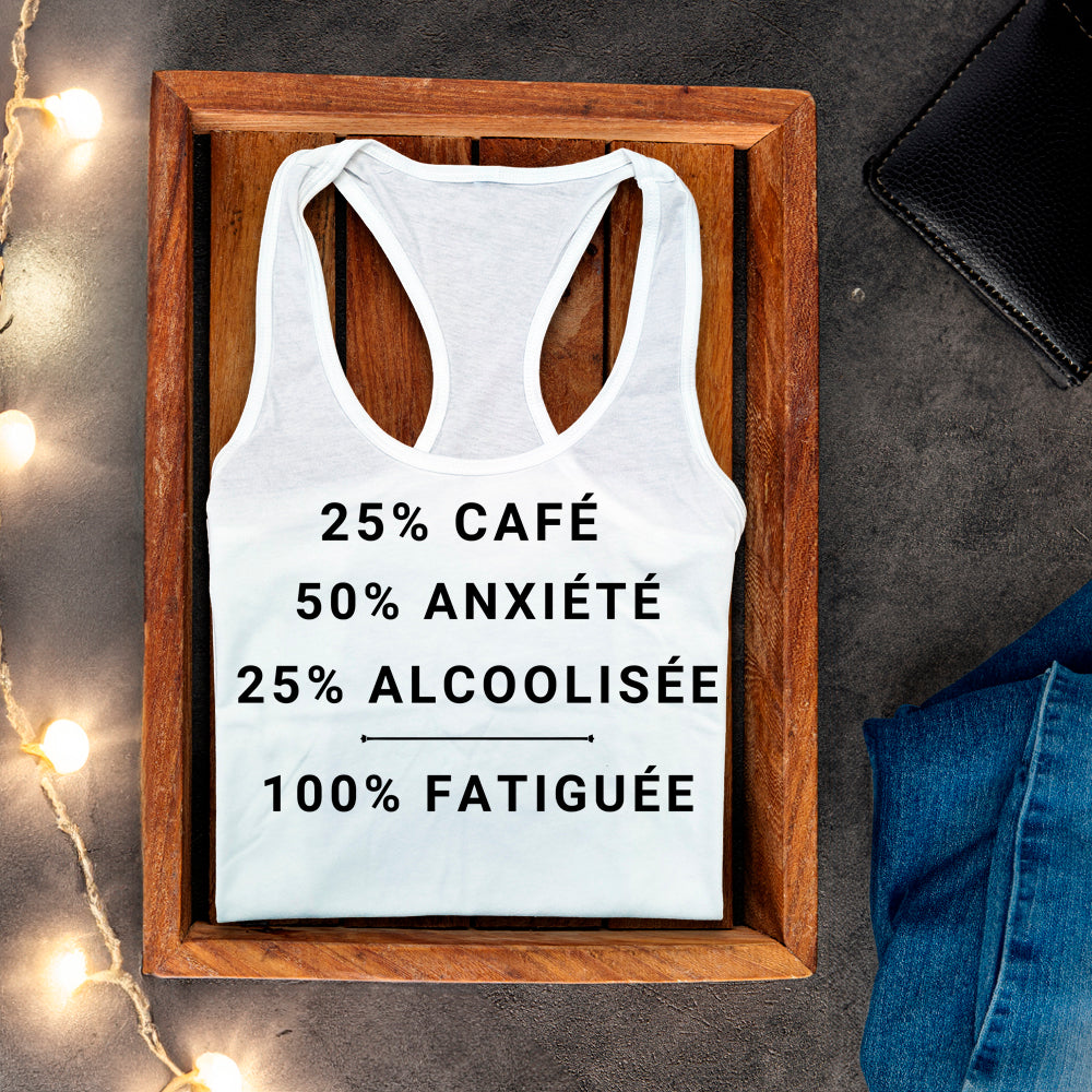 Camisole - 25% café, 50% anxiété, 25% alcoolisée, 100% fatiguée