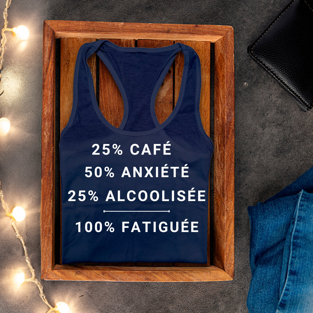 Camisole - 25% café, 50% anxiété, 25% alcoolisée, 100% fatiguée