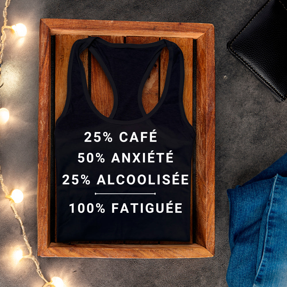 Camisole - 25% café, 50% anxiété, 25% alcoolisée, 100% fatiguée