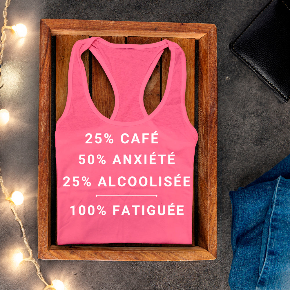 Camisole - 25% café, 50% anxiété, 25% alcoolisée, 100% fatiguée