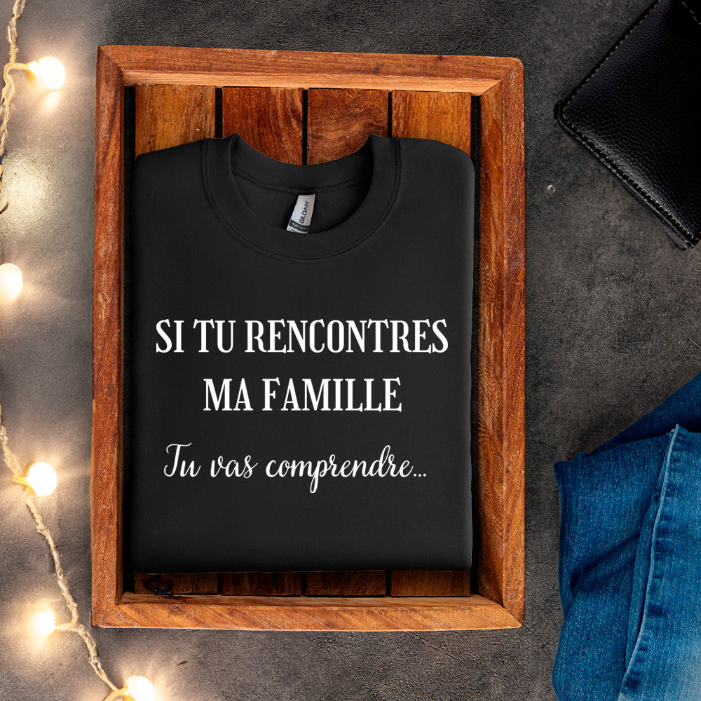 Crewneck - Si tu rencontres ma famille, tu vas comprendre
