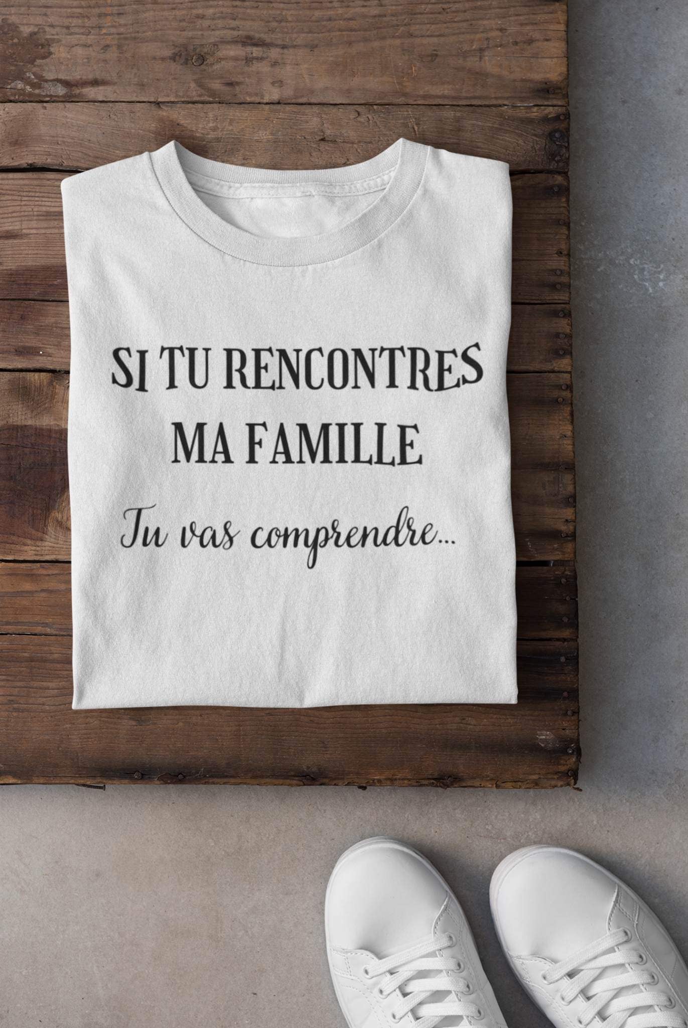 T-shirt - Si tu rencontres ma famille, tu vas comprendre