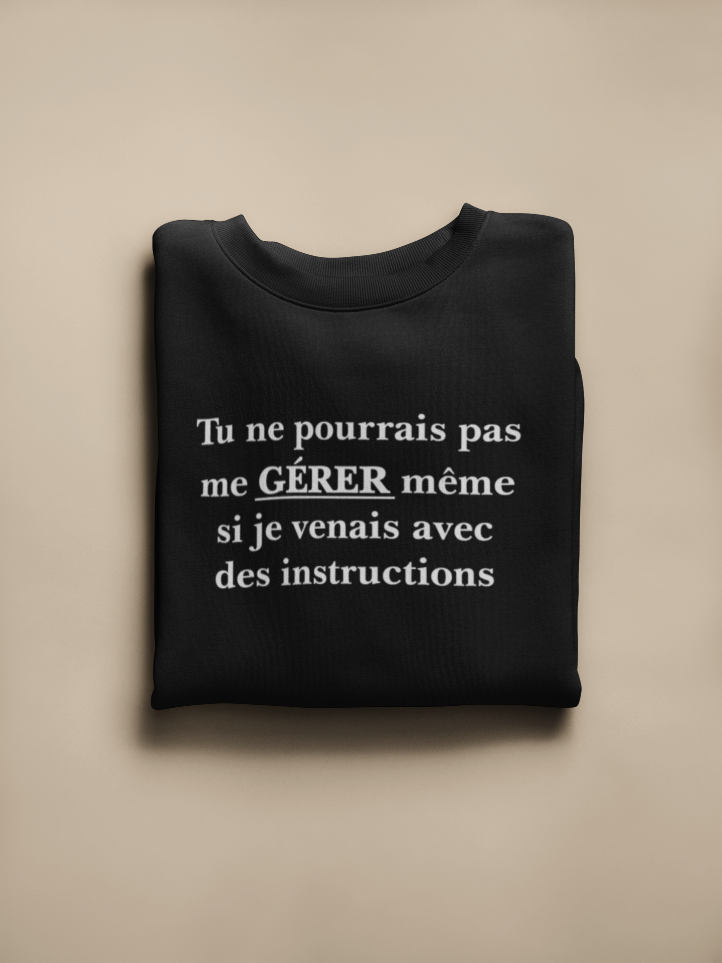 Crewneck - Tu ne pourrais pas me gérer même si je venais avec des instructions