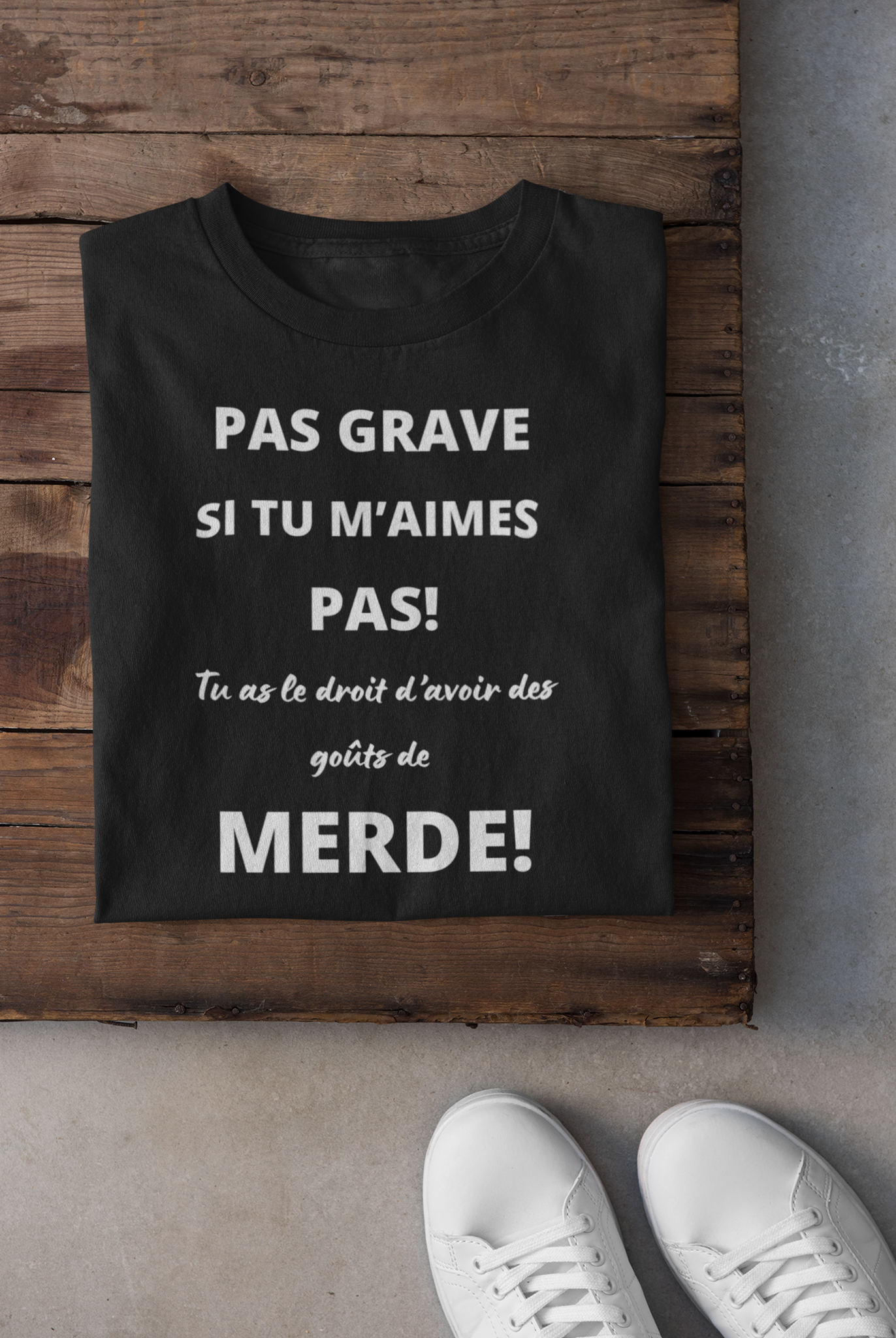 T-shirt - Pas grave si tu m'aimes pas, tu as le droit d'avoir des goûts de merde