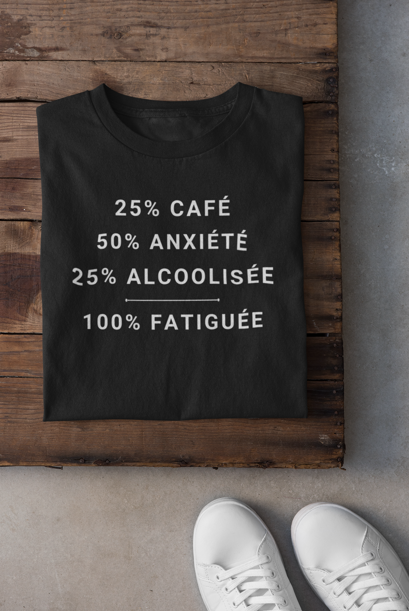 T-shirt - 25% café, 50% anxiété, 25% alcoolisée, 100% fatiguée