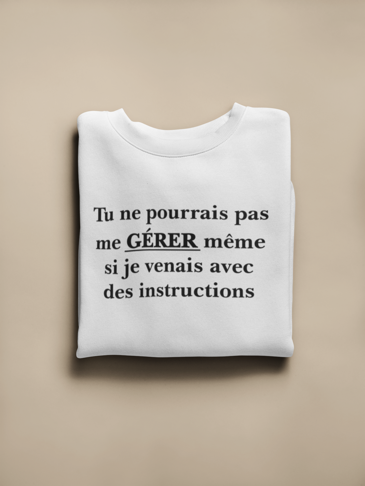 Crewneck - Tu ne pourrais pas me gérer même si je venais avec des instructions