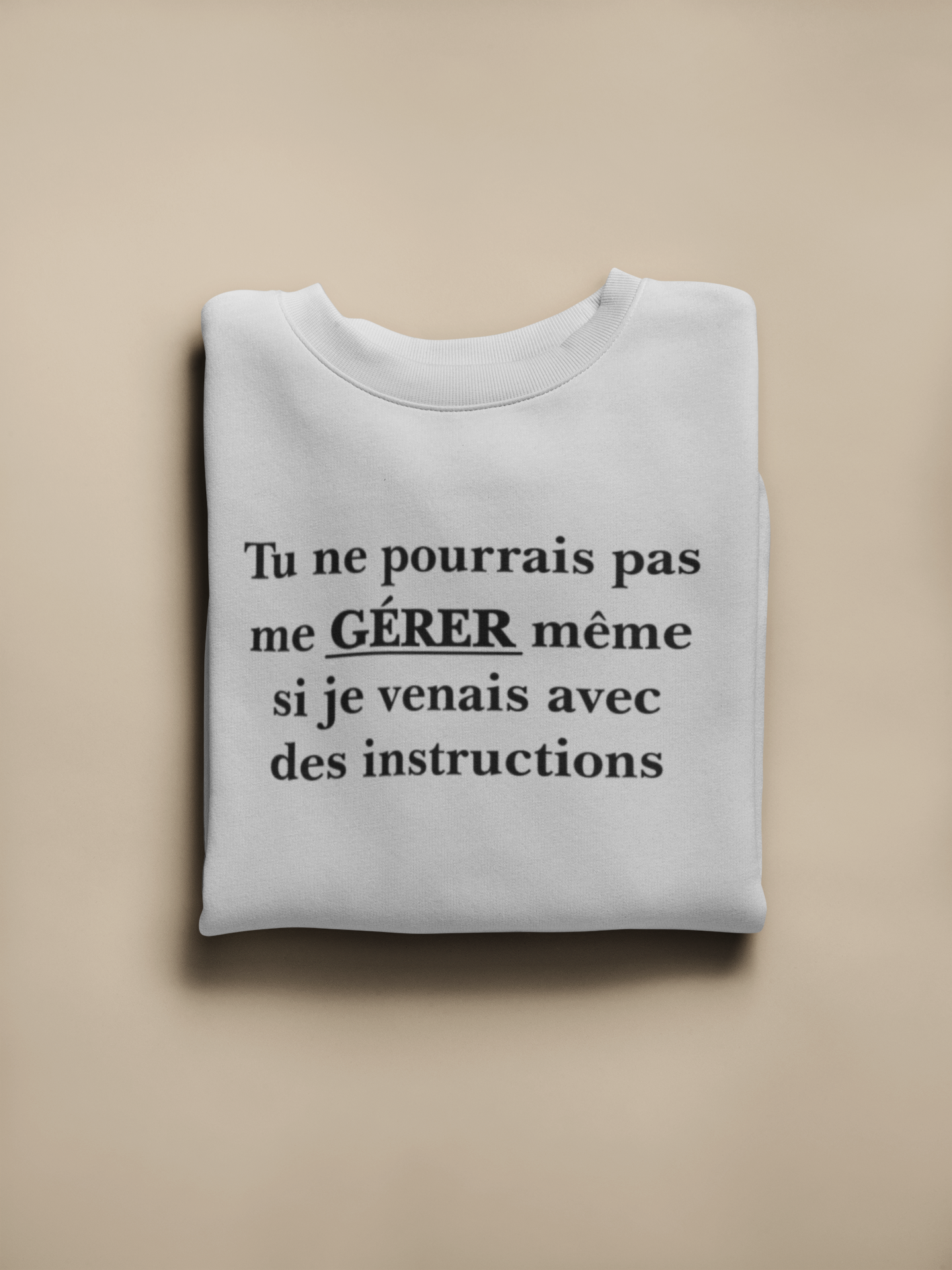 Crewneck - Tu ne pourrais pas me gérer même si je venais avec des instructions