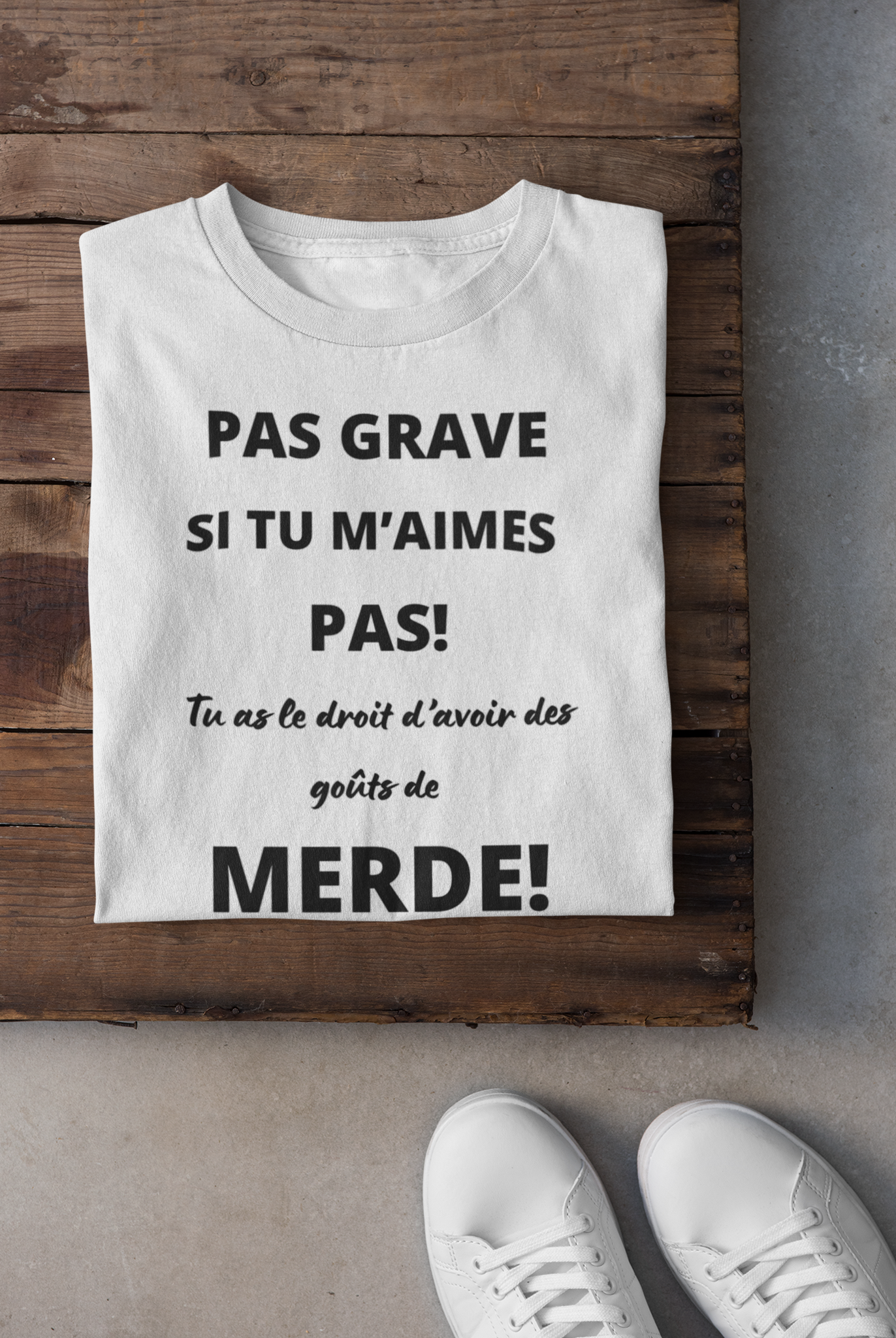 T-shirt - Pas grave si tu m'aimes pas, tu as le droit d'avoir des goûts de merde