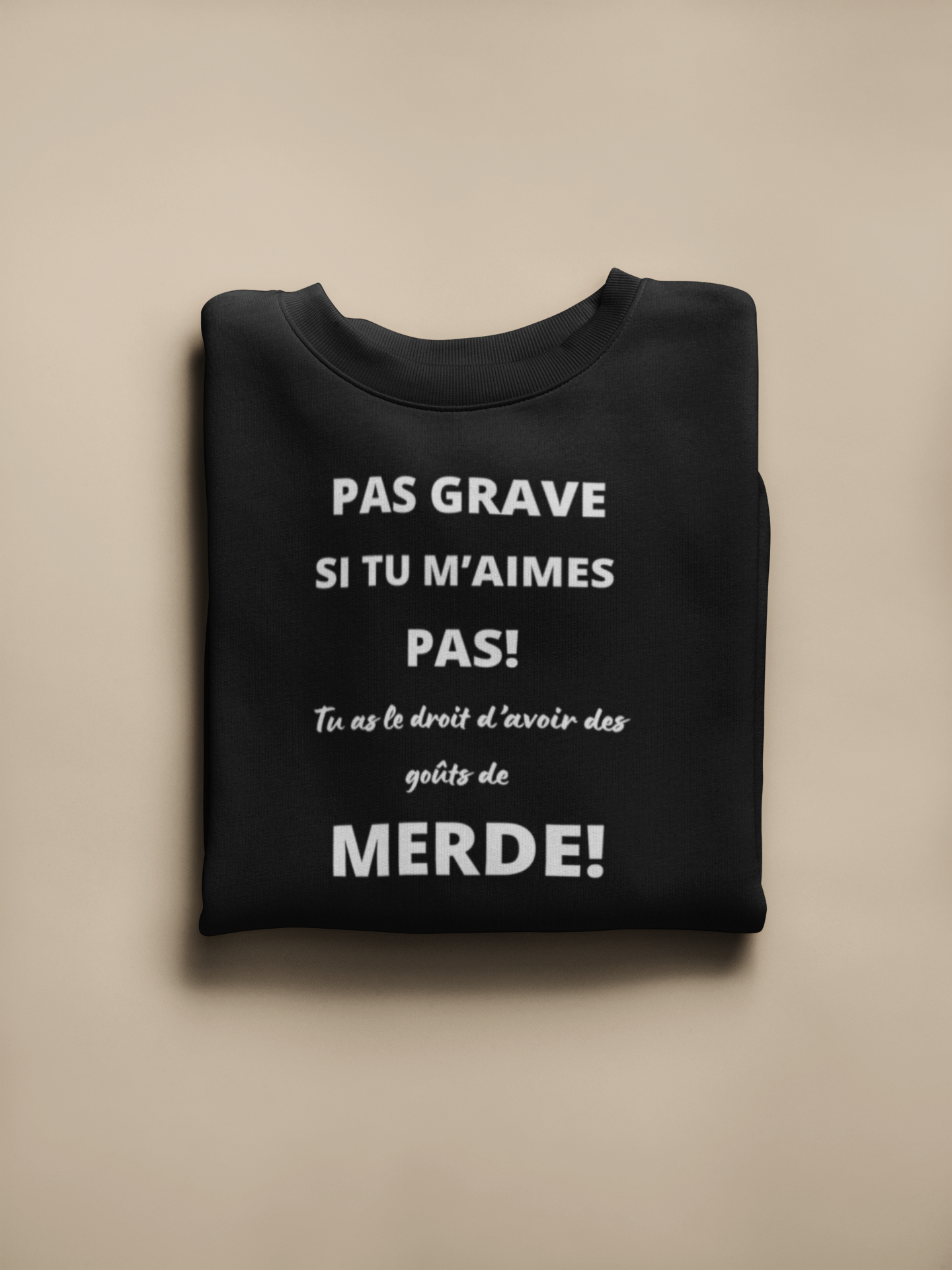 Crewneck - Pas grave si tu m’aimes pas, tu as le droit d’avoir des goûts de merde