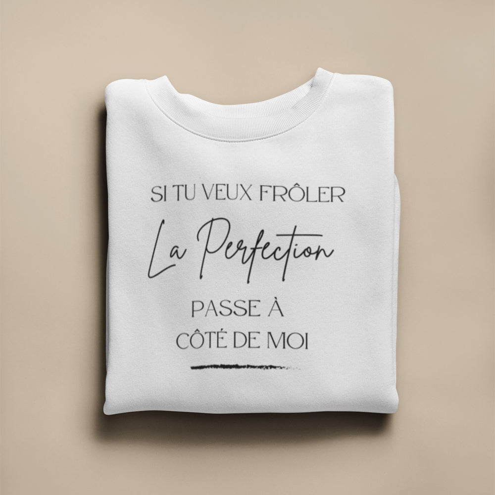 Crewneck - Si tu veux frôler la perfection, passe à côté de moi