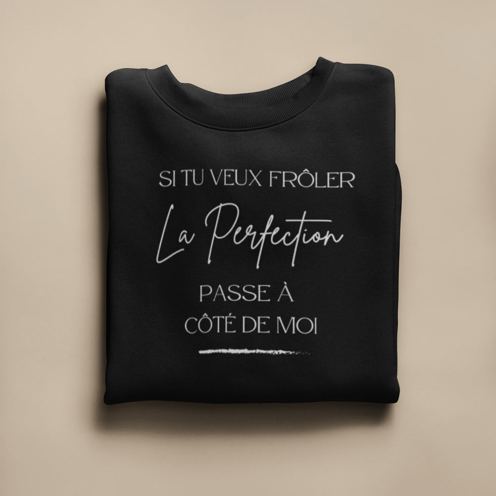 Crewneck - Si tu veux frôler la perfection, passe à côté de moi