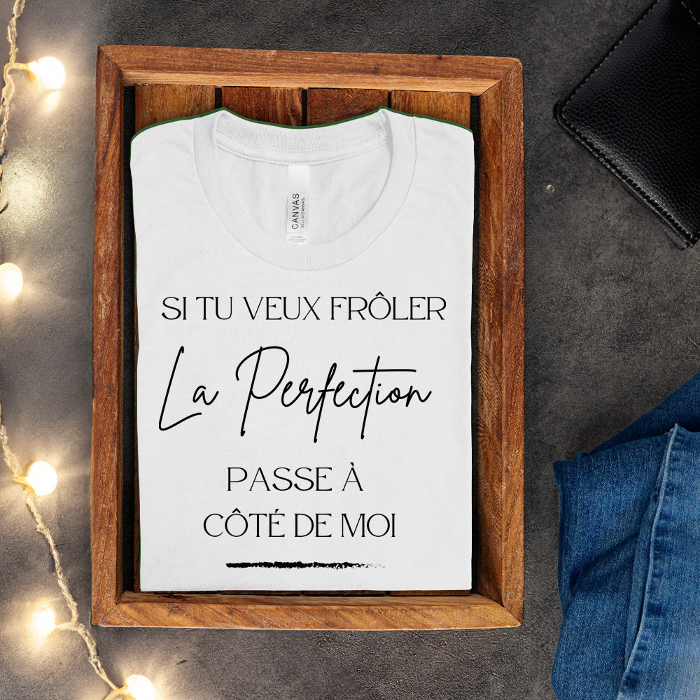 T-shirt - Si tu veux frôler la perfection passe à côté de moi