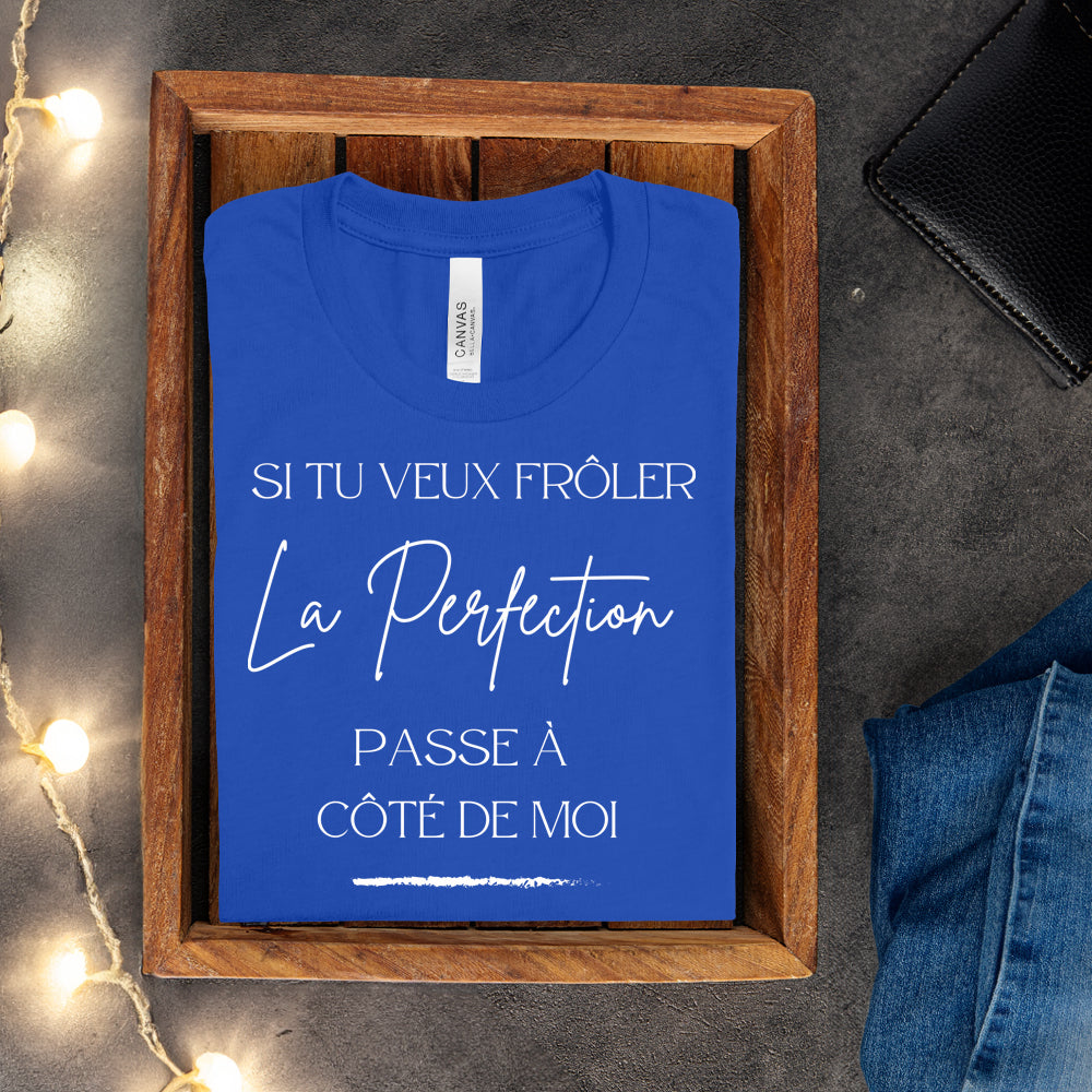 T-shirt - Si tu veux frôler la perfection passe à côté de moi