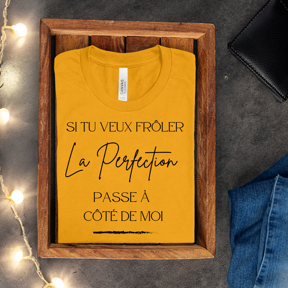 T-shirt - Si tu veux frôler la perfection passe à côté de moi