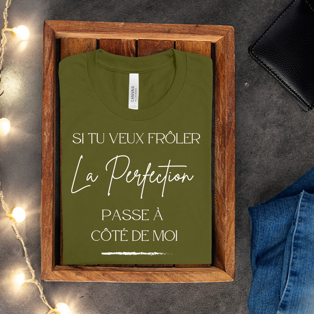 T-shirt - Si tu veux frôler la perfection passe à côté de moi