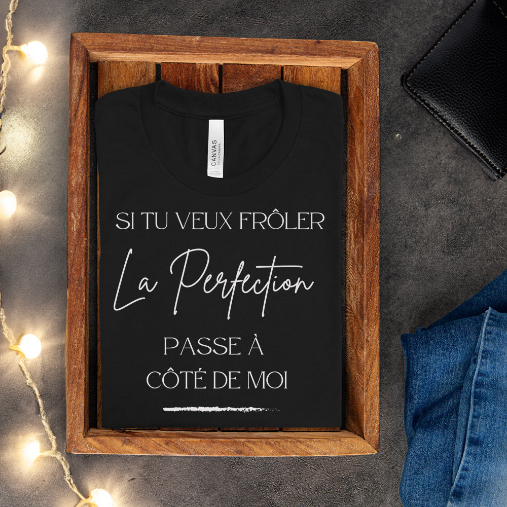 T-shirt - Si tu veux frôler la perfection passe à côté de moi