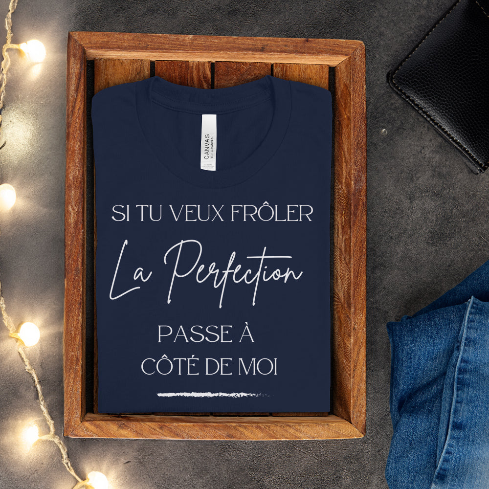 T-shirt - Si tu veux frôler la perfection passe à côté de moi