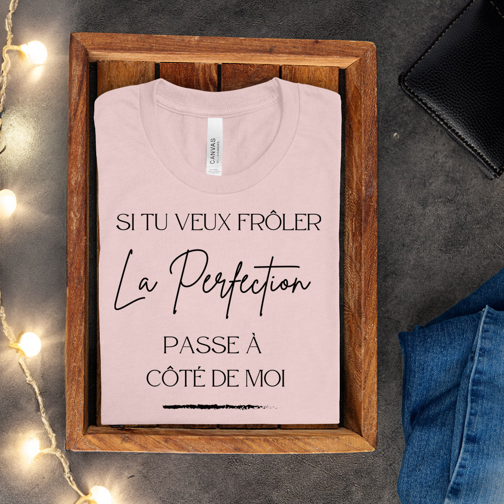 T-shirt - Si tu veux frôler la perfection passe à côté de moi