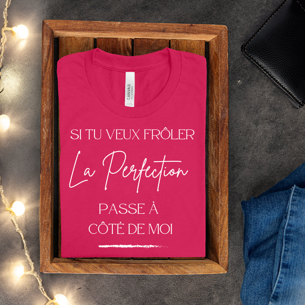 T-shirt - Si tu veux frôler la perfection passe à côté de moi