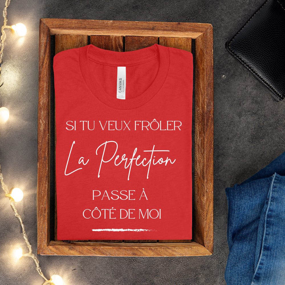 T-shirt - Si tu veux frôler la perfection passe à côté de moi