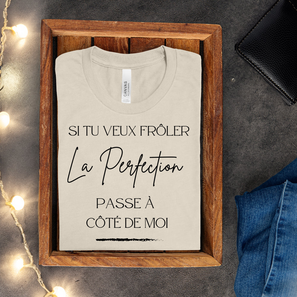 T-shirt - Si tu veux frôler la perfection passe à côté de moi