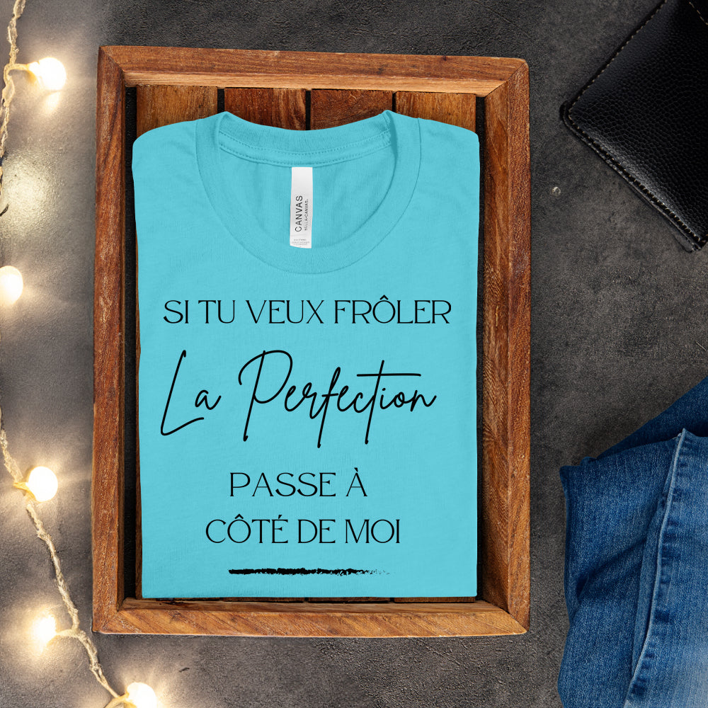 T-shirt - Si tu veux frôler la perfection passe à côté de moi