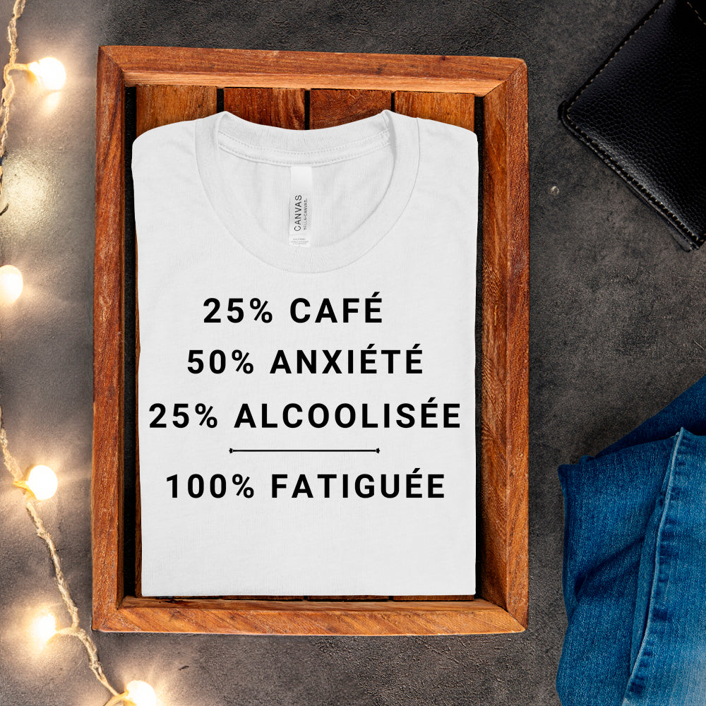 T-shirt - 25% café, 50% anxiété, 25% alcoolisée, 100% fatiguée