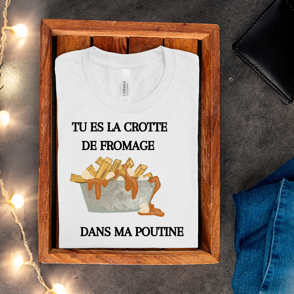 T-shirt - Tu es la crotte de fromage dans ma poutine
