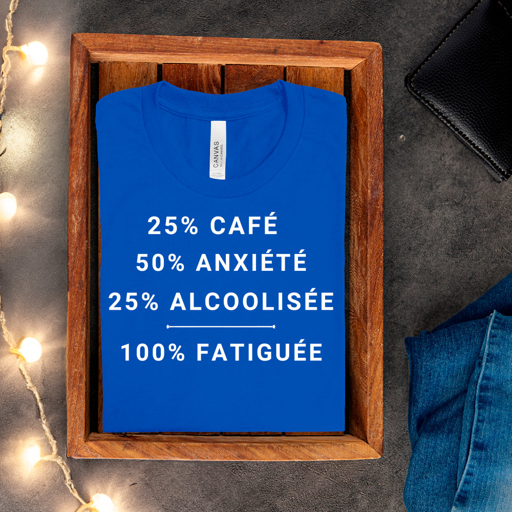 T-shirt - 25% café, 50% anxiété, 25% alcoolisée, 100% fatiguée