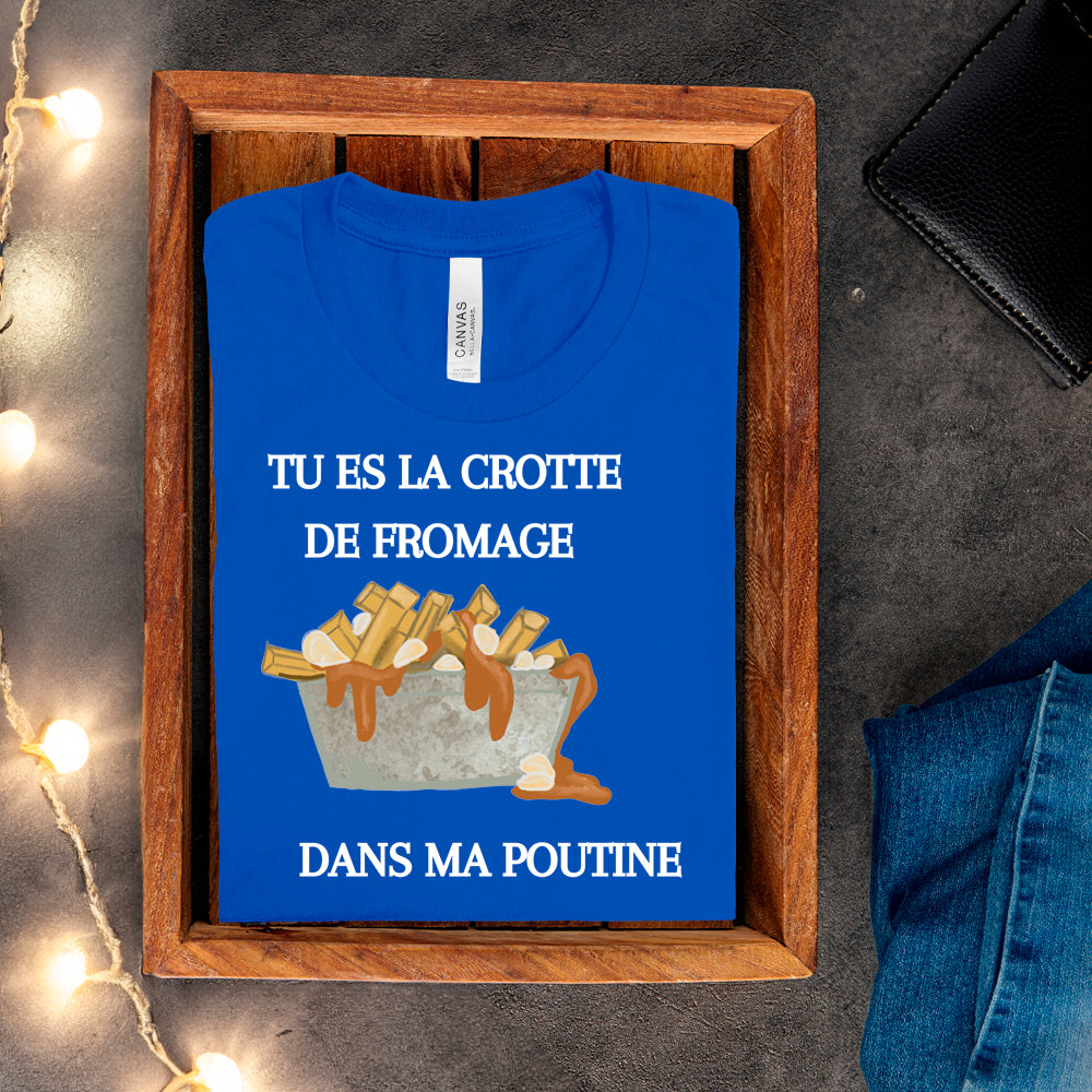 T-shirt - Tu es la crotte de fromage dans ma poutine
