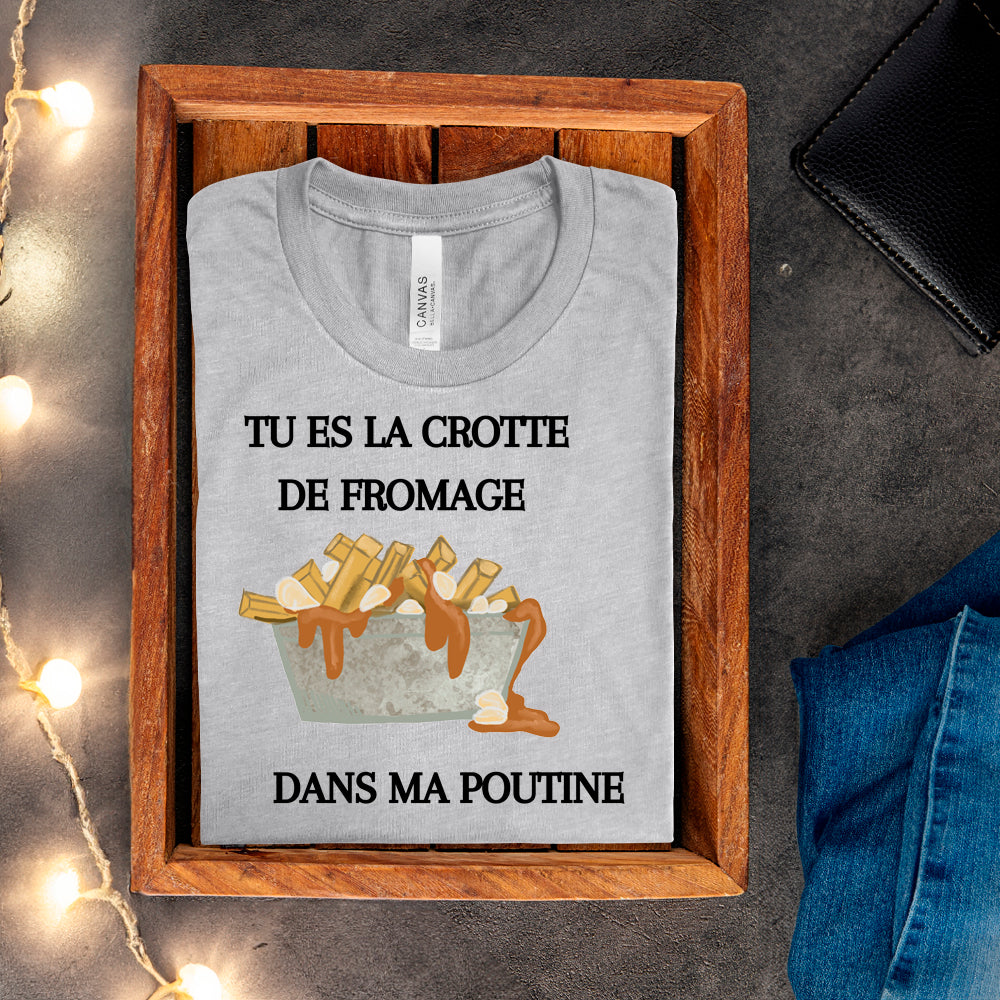T-shirt - Tu es la crotte de fromage dans ma poutine