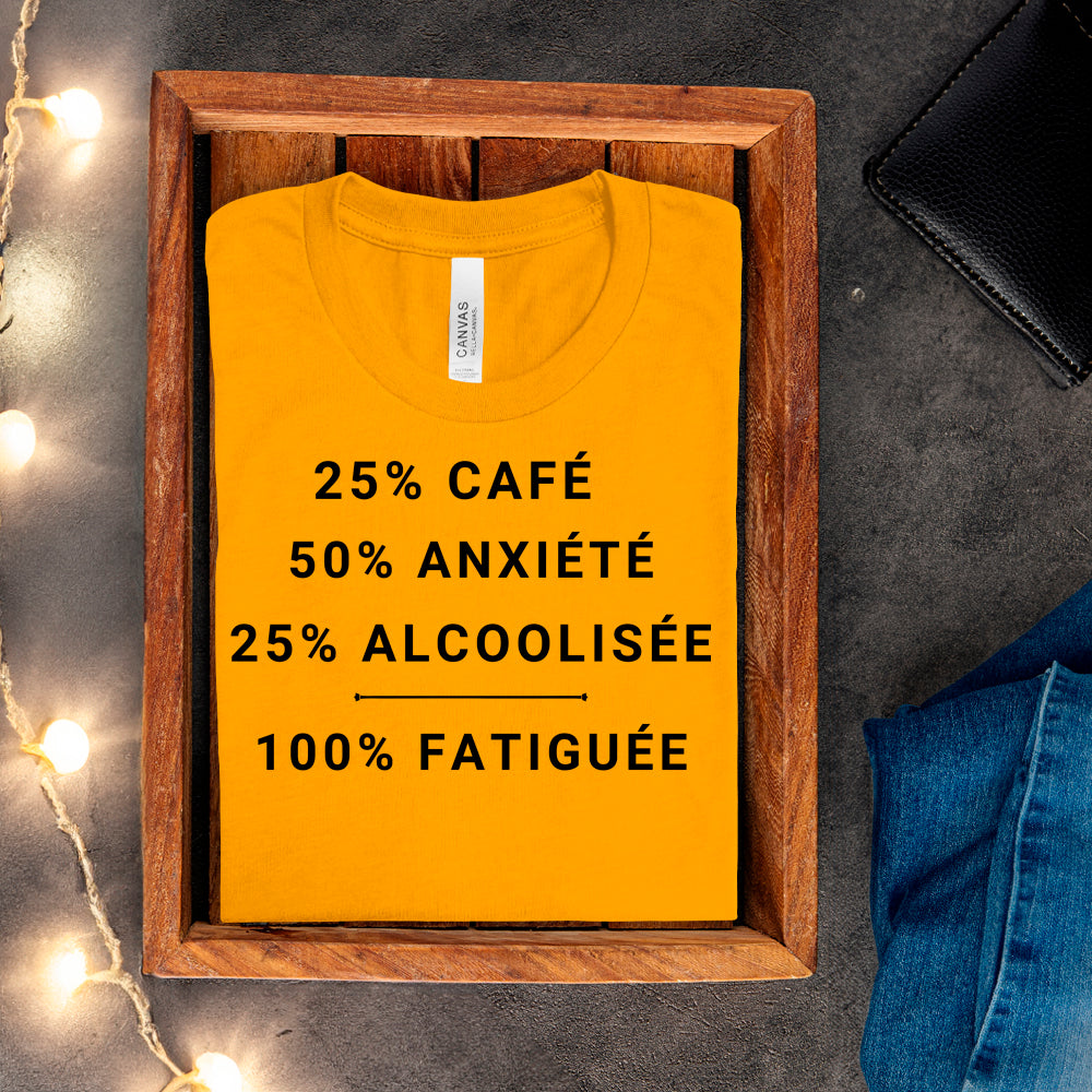 T-shirt - 25% café, 50% anxiété, 25% alcoolisée, 100% fatiguée