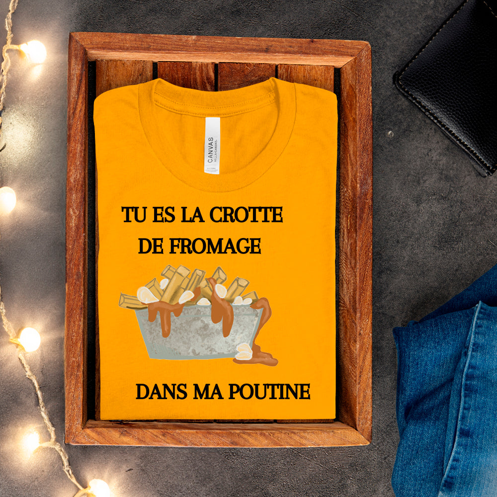 T-shirt - Tu es la crotte de fromage dans ma poutine