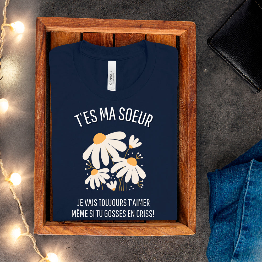 T-shirt - T'es ma soeur je vais toujours t'aimer même si tu gosses en criss