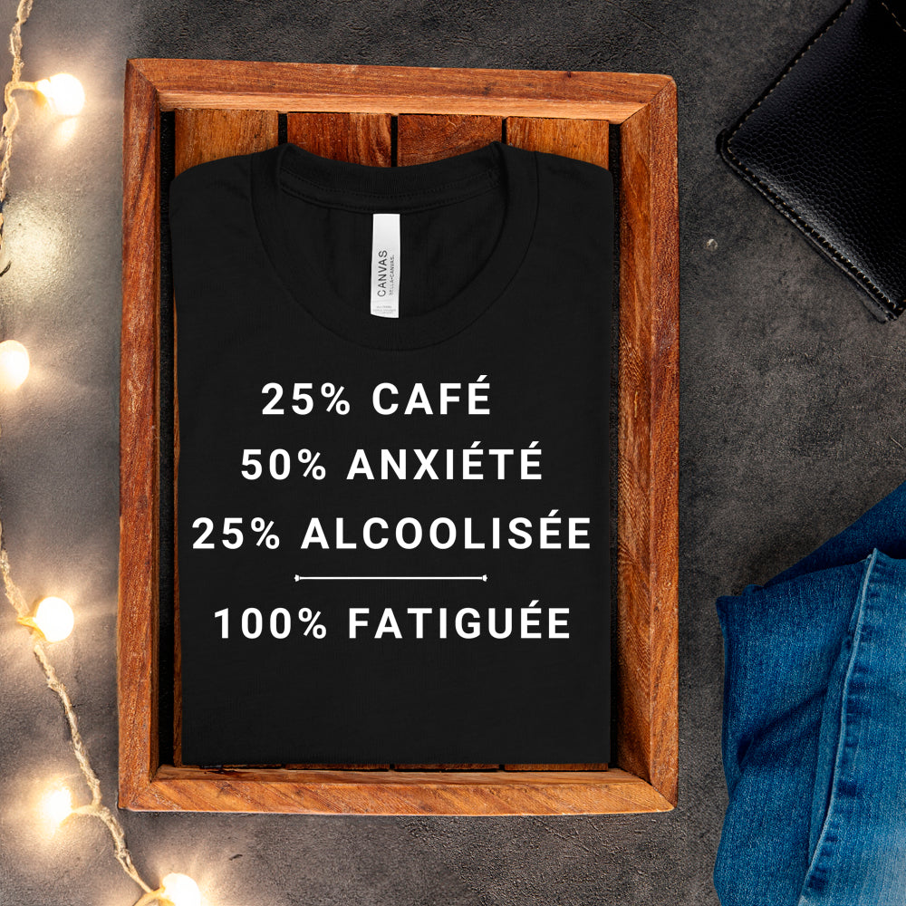 T-shirt - 25% café, 50% anxiété, 25% alcoolisée, 100% fatiguée