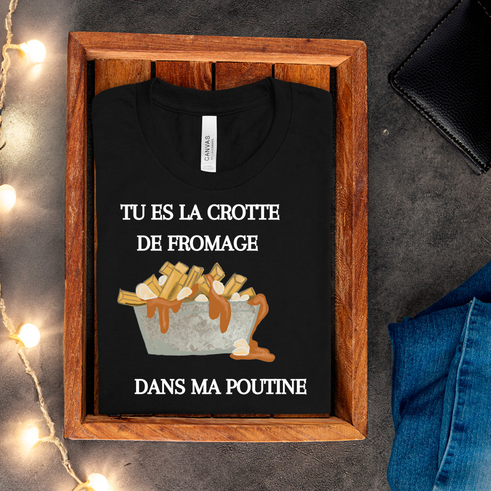 T-shirt - Tu es la crotte de fromage dans ma poutine