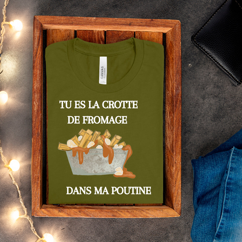 T-shirt - Tu es la crotte de fromage dans ma poutine