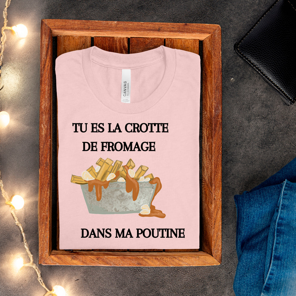 T-shirt - Tu es la crotte de fromage dans ma poutine