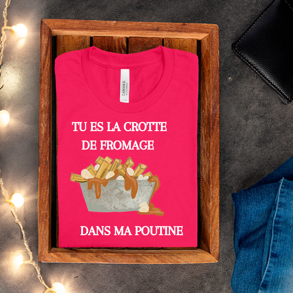 T-shirt - Tu es la crotte de fromage dans ma poutine