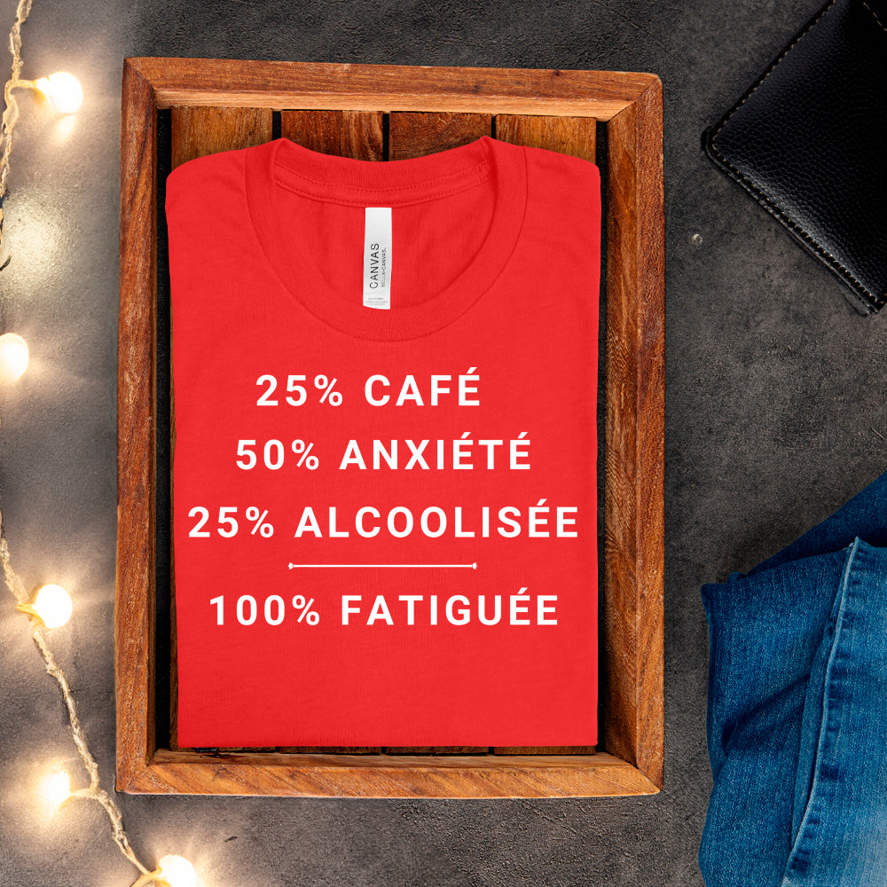 T-shirt - 25% café, 50% anxiété, 25% alcoolisée, 100% fatiguée