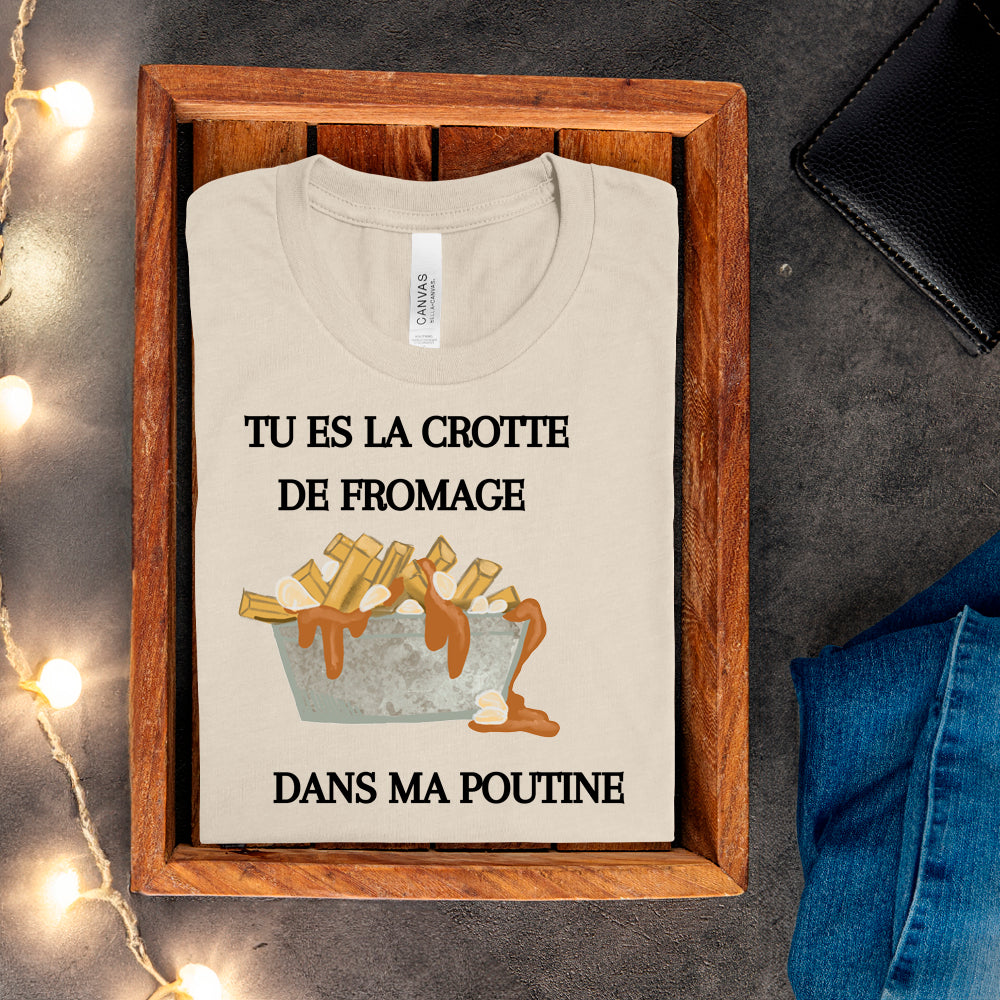 T-shirt - Tu es la crotte de fromage dans ma poutine