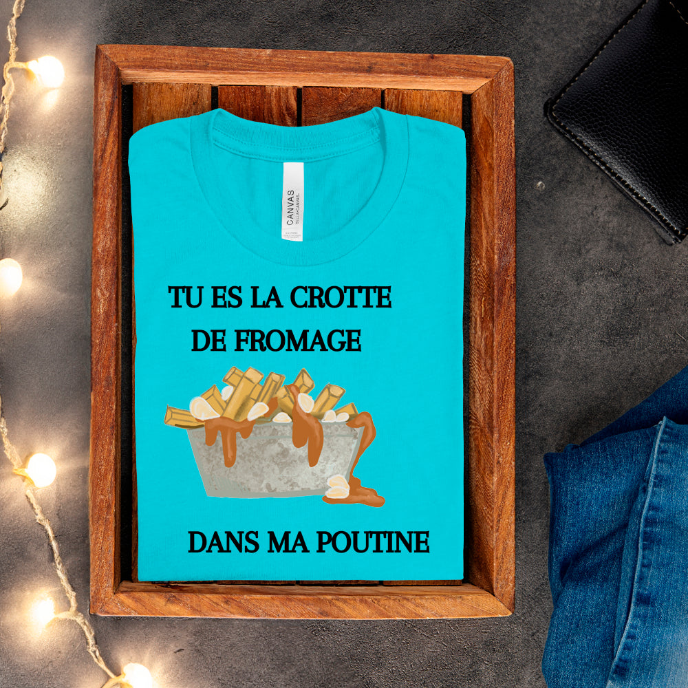 T-shirt - Tu es la crotte de fromage dans ma poutine